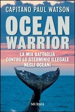 OCEAN WARRIOR. LA MIA BATTAGLIA CONTRO LO STERMINIO NEGLI OCEANI