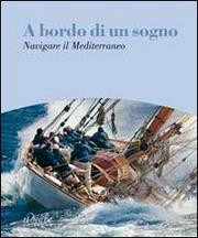 BORDO DI UN SOGNO. NAVIGARE IL MEDITERRANEO