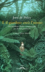 E IL GIARDINO CREO L UOMO. UN MANIFESTO RIBELLE E SENTIMENTALE PER FILOSOFI GIARDINIERI