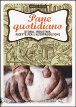 PANE QUOTIDIANO. STORIA INDUSTRIA RICETTE PER L AUTOPRODUZIONE