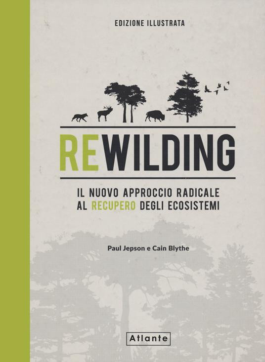 REWILDING IL NUOVO APPROCCIO RADICALE AL RECUPERO DEGLI ECOSISTEMI