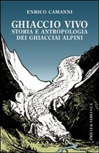 GHIACCIO VIVO. STORIA E ANTROPOLOGIA DEI GHIACCIAI ALPINI