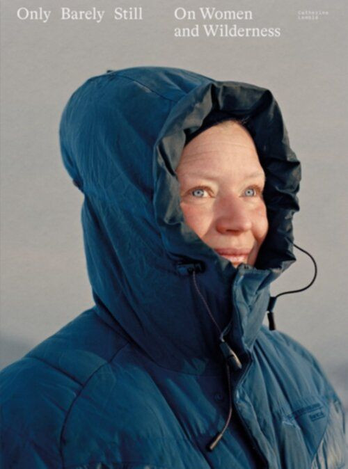 ONLY BARELY STILL WOMEN AND WILDERNESS