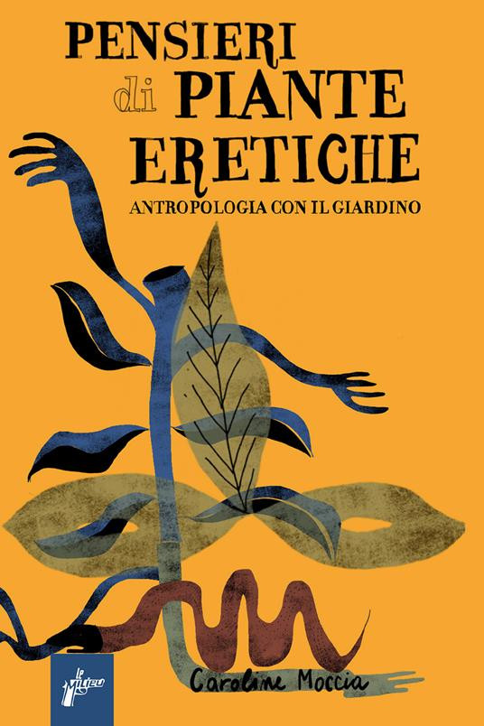 PENSIERI DI PIANTE ERETICHE. ANTROPOLOGIA CON IL GIARDINO