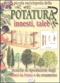 PICCOLA ENCICLOPEDIA DELLA POTATURA INNESTI E TALEE