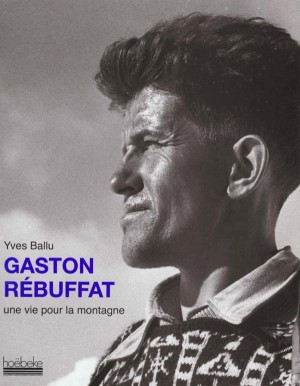 GASTON REBUFFAT UNE VIE POUR LA MONTAGNE