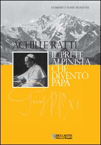 ACHILLE RATTI IL PRETE ALPINISTA CHE DIVENTO PAPA